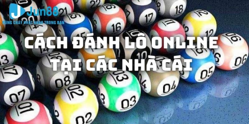 Cách đánh lô online tại các nhà cái đơn giản, dễ thực hiện