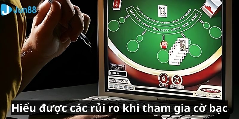Hiểu được các rủi ro khi tham gia cờ bạc