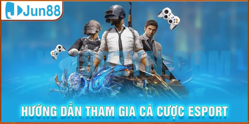 Hướng dẫn cá cược E-Sports chi tiết nhất