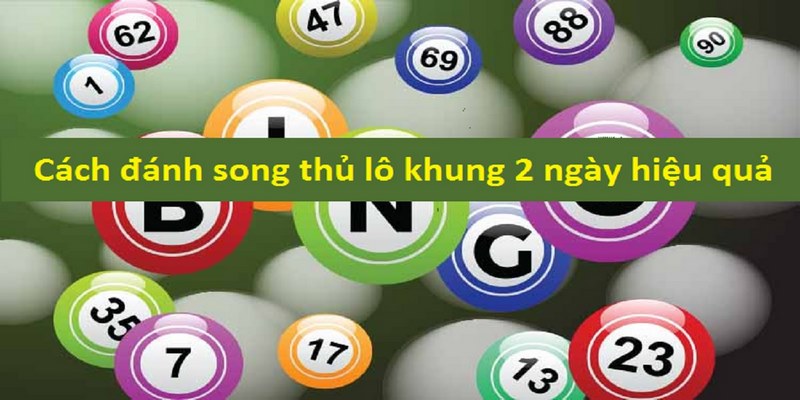 Bật mí chiến thuật chơi song thủ lô khung 2 ngày