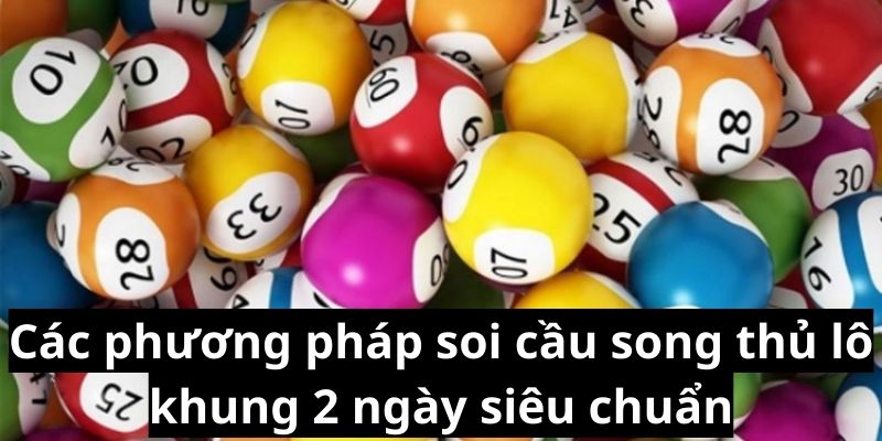 Các phương pháp soi cầu song thủ lô khung 2 ngày siêu chuẩn