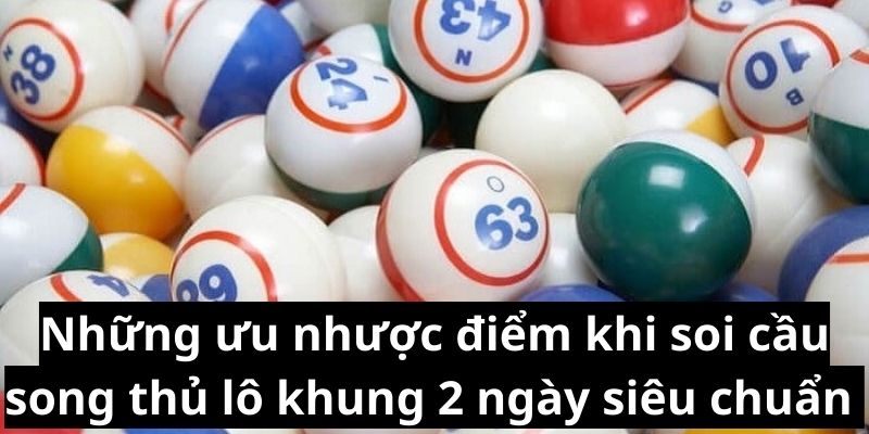 Những ưu nhược điểm khi soi cầu song thủ lô khung 2 ngày siêu chuẩn 