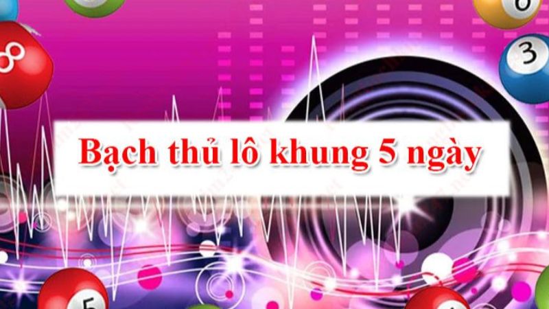 Đánh bạch thủ khung 5 ngày có nhiều ưu điểm vượt trội