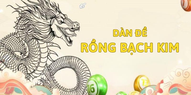 Hiểu khái niệm dàn đề Rồng Bạch Kim